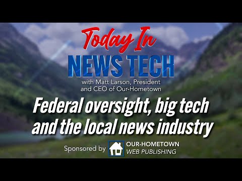 Federal oversight, big tech and the local news industry | Today in News Tech