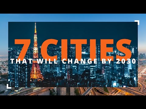 7 Cities That Will Completely Change by 2030