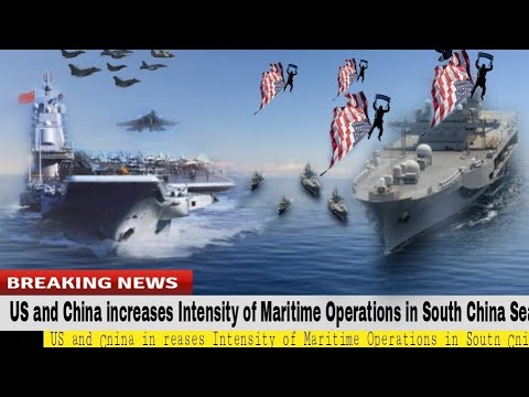 US and China increase intensity of maritime operations in South China Sea