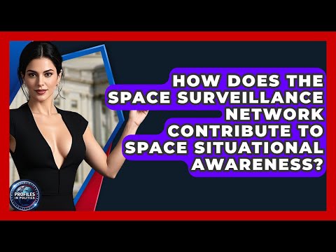 How Does The Space Surveillance Network Contribute To Space Situational Awareness?