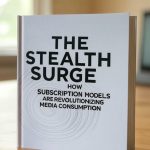 The Stealth Surge: How Subscription Models Are Revolutionizing Media Consumption